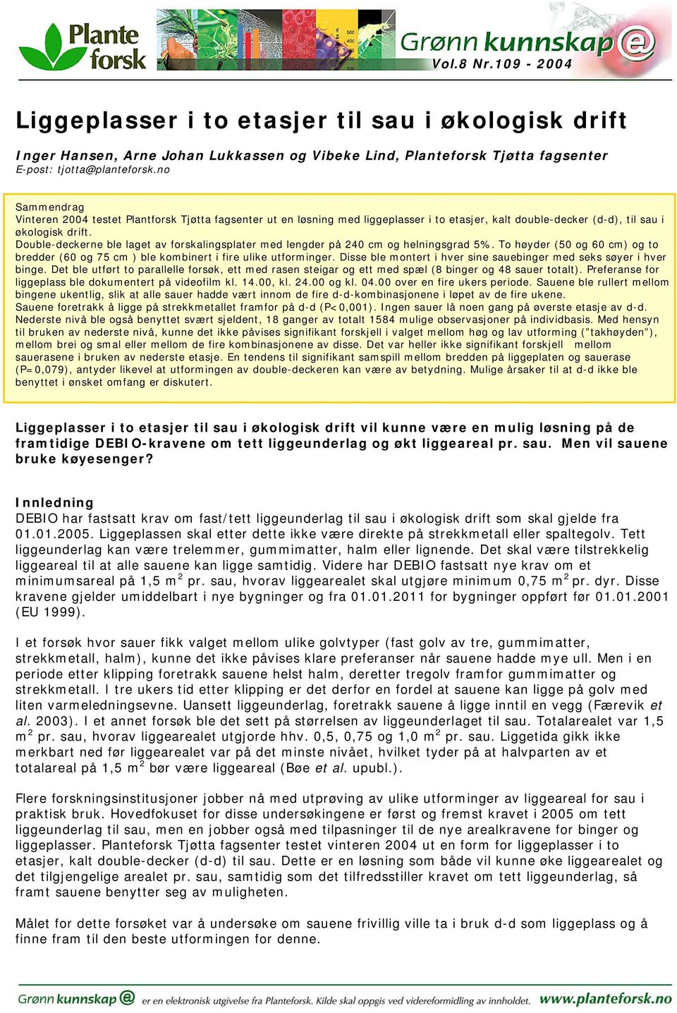 Double-deckerne ble laget av forskalingsplater med lengder på 240 cm og helningsgrad 5%. To høyder (50 og 60 cm) og to bredder (60 og 75 cm ) ble kombinert i fire ulike utforminger.