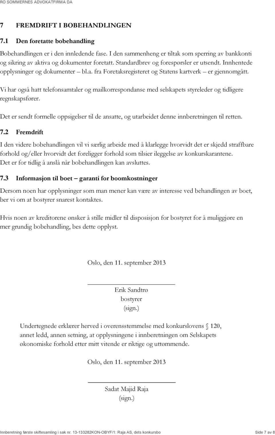 Vi har også hatt telefonsamtaler og mailkorrespondanse med selskapets styreleder og tidligere regnskapsfører.