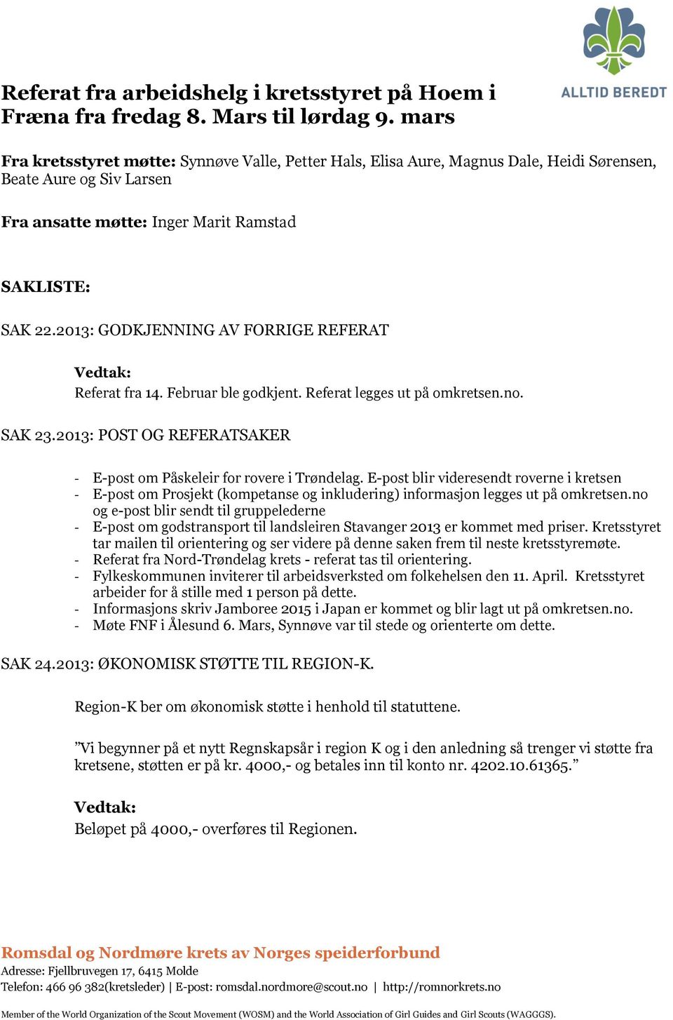 2013: GODKJENNING AV FORRIGE REFERAT Referat fra 14. Februar ble godkjent. Referat legges ut på omkretsen.no. SAK 23.2013: POST OG REFERATSAKER - E-post om Påskeleir for rovere i Trøndelag.