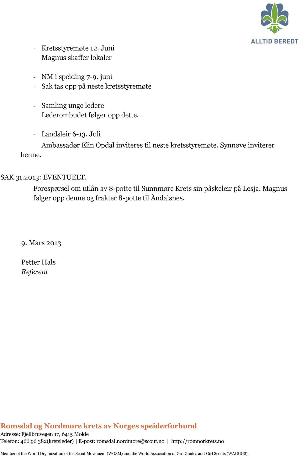 Juli Ambassadør Elin Opdal inviteres til neste kretsstyremøte. Synnøve inviterer henne. SAK 31.2013: EVENTUELT.