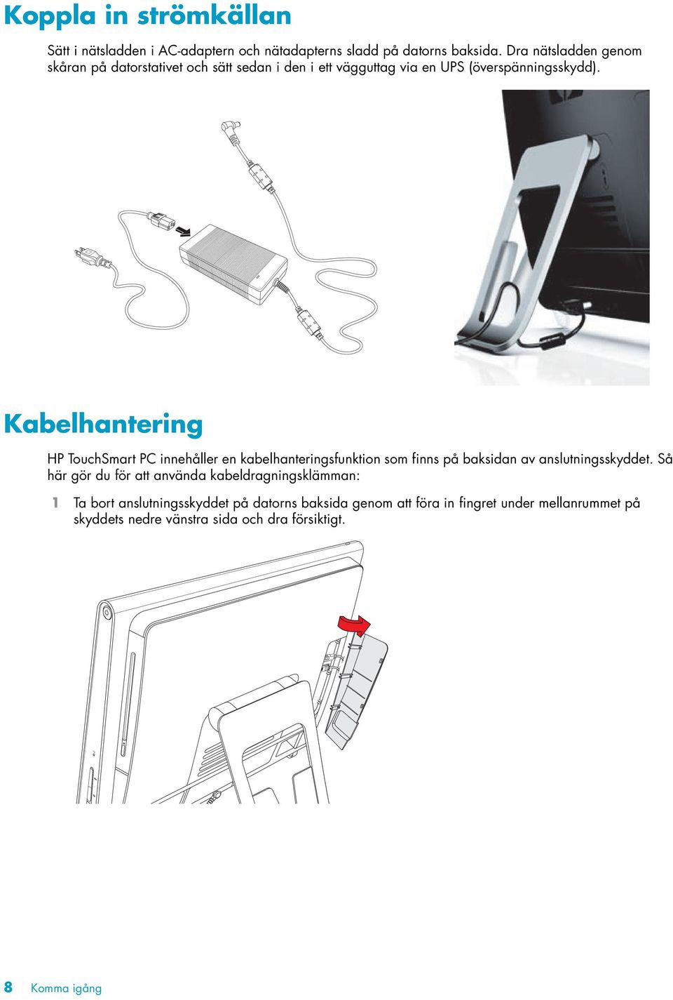 Kabelhantering HP TouchSmart PC innehåller en kabelhanteringsfunktion som finns på baksidan av anslutningsskyddet.