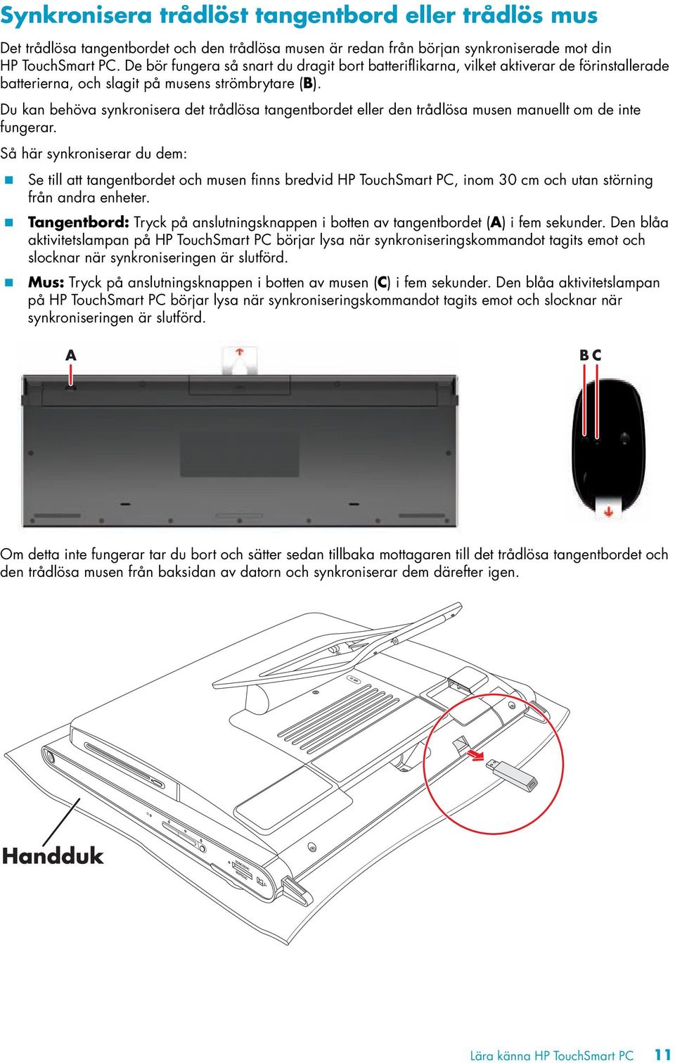 Du kan behöva synkronisera det trådlösa tangentbordet eller den trådlösa musen manuellt om de inte fungerar. Så här synkroniserar du dem:!