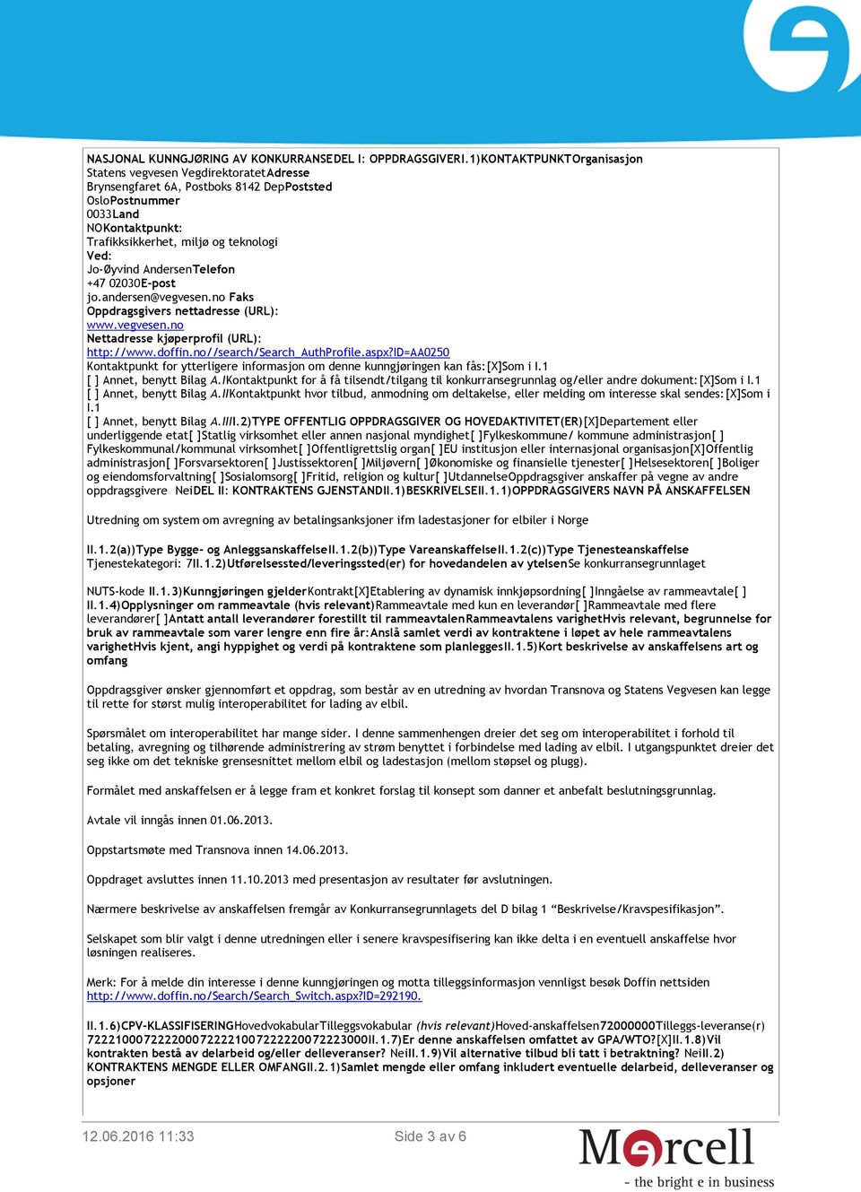 Andersen +47 02030 jo.andersen@vegvesen.no Faks Oppdragsgivers nettadresse (URL): www.vegvesen.no Nettadresse kjøperprofil (URL): http://www.doffin.no//search/search_authprofile.aspx?