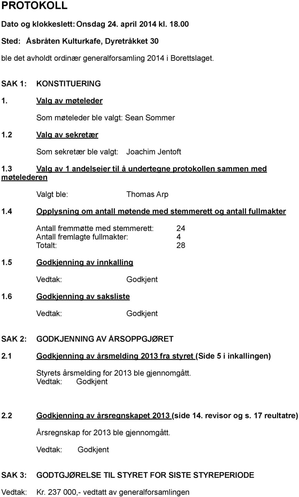 3 Valg av 1 andelseier til å undertegne protokollen sammen med møtelederen Thomas Arp 1.