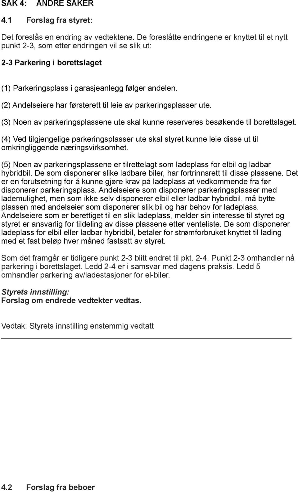 (2) Andelseiere har førsterett til leie av parkeringsplasser ute. (3) Noen av parkeringsplassene ute skal kunne reserveres besøkende til borettslaget.