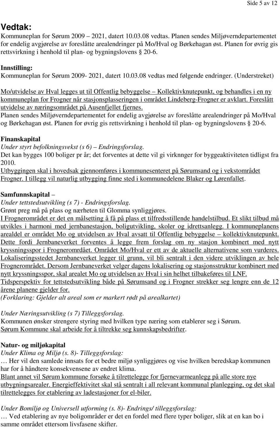 (Understreket) Mo/utvidelse av Hval legges ut til Offentlig bebyggelse Kollektivknutepunkt, og behandles i en ny kommuneplan for Frogner når stasjonsplasseringen i området Lindeberg-Frogner er