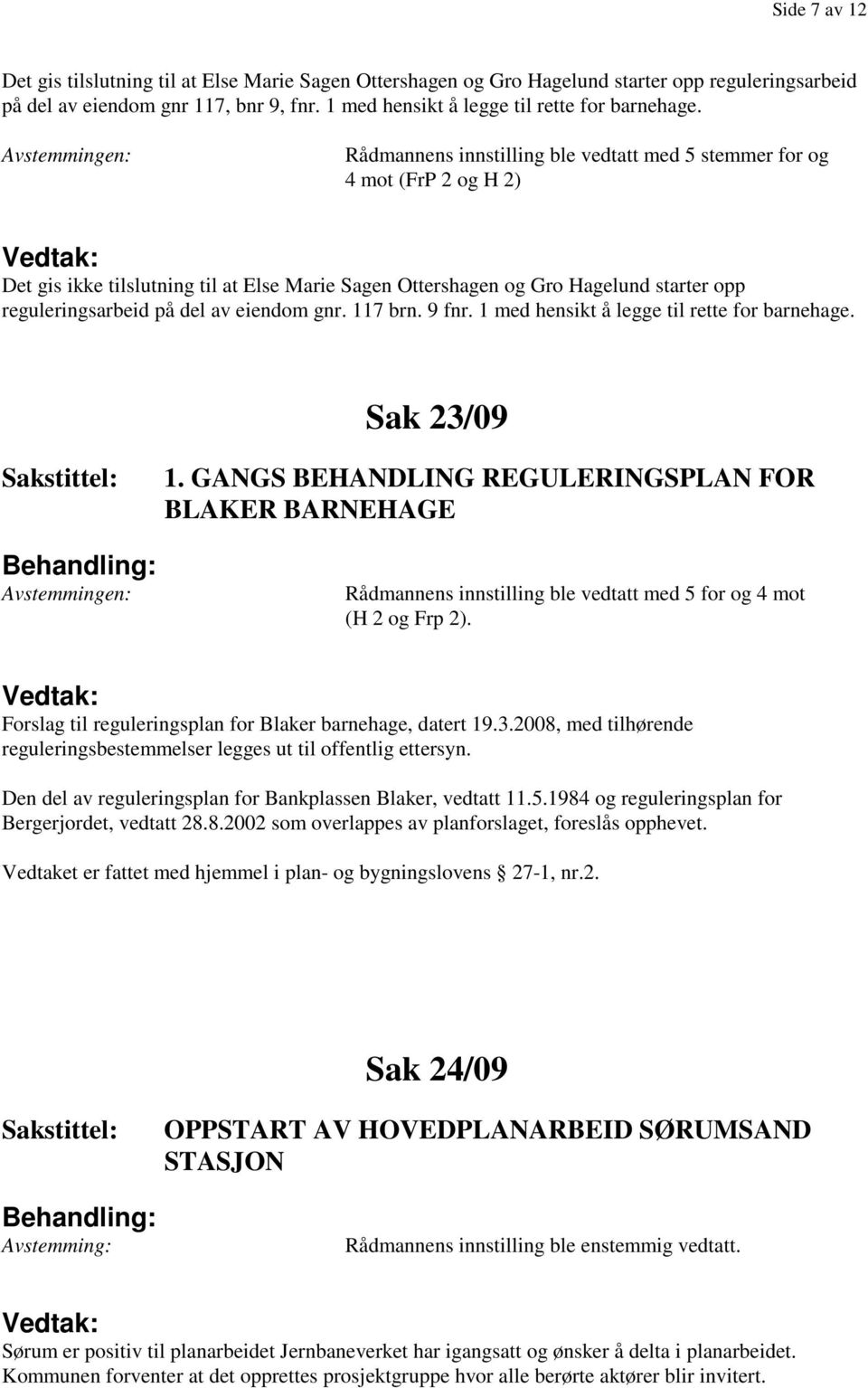 eiendom gnr. 117 brn. 9 fnr. 1 med hensikt å legge til rette for barnehage. Sak 23/09 1.