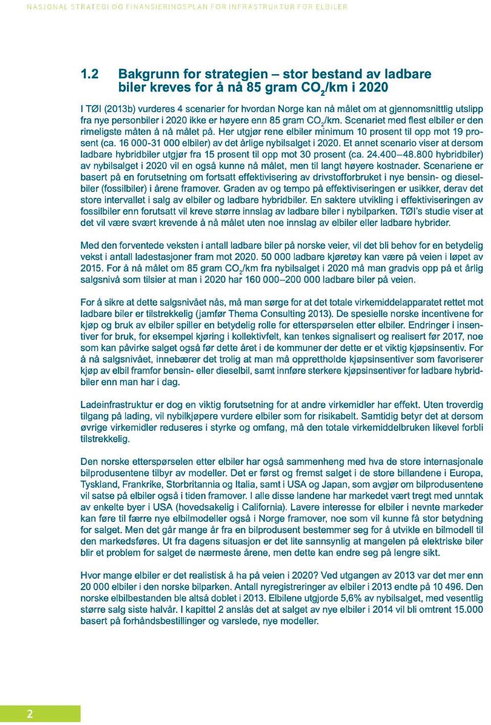 personbiler i 2020 ikke er høyere enn 85 gram CO 2 /km. Scenariet med est elbiler er den rimeligste måten å nå målet på. Her utgjør rene elbiler minimum 10 prosent til opp mot 19 prosent (ca.