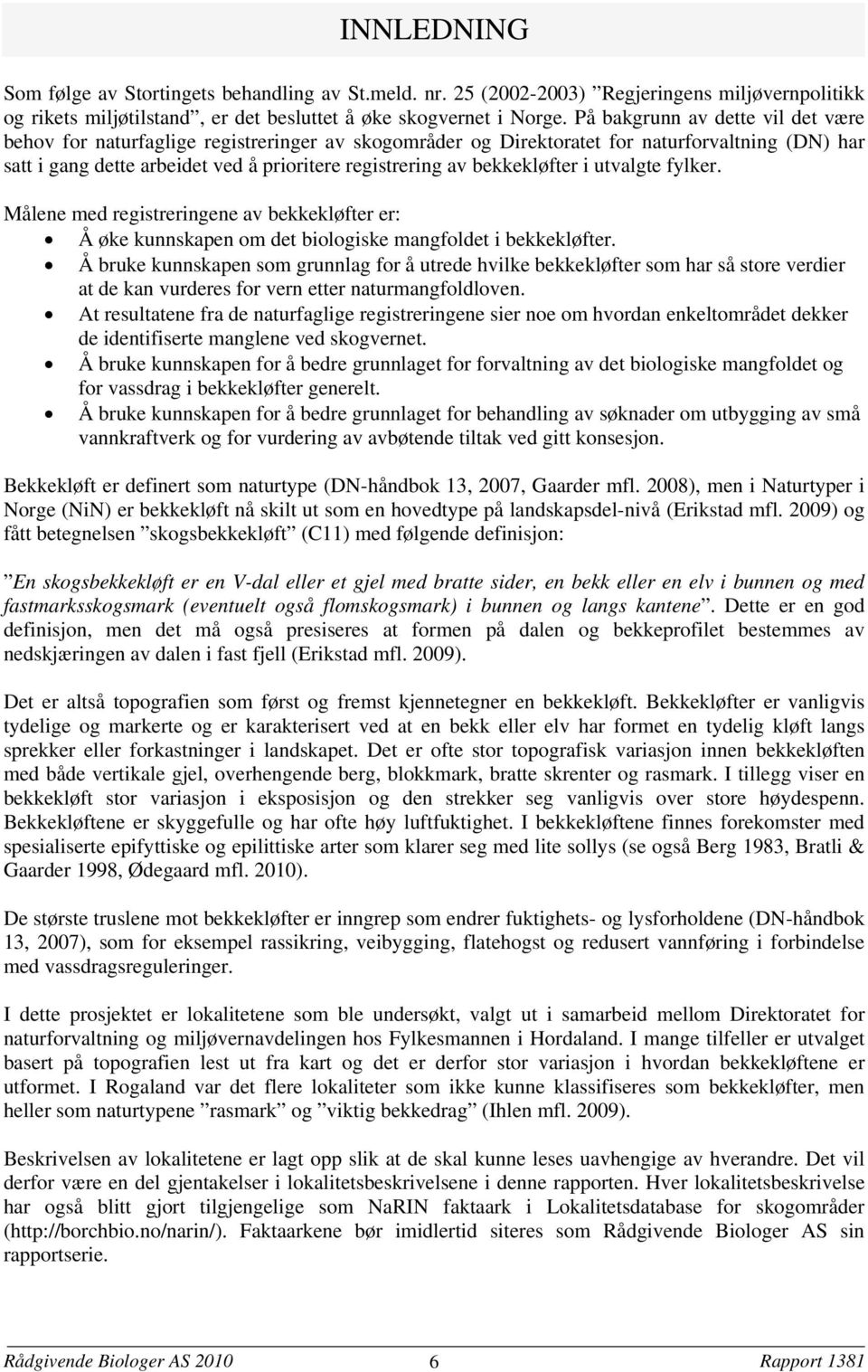 bekkekløfter i utvalgte fylker. Målene med registreringene av bekkekløfter er: Å øke kunnskapen om det biologiske mangfoldet i bekkekløfter.