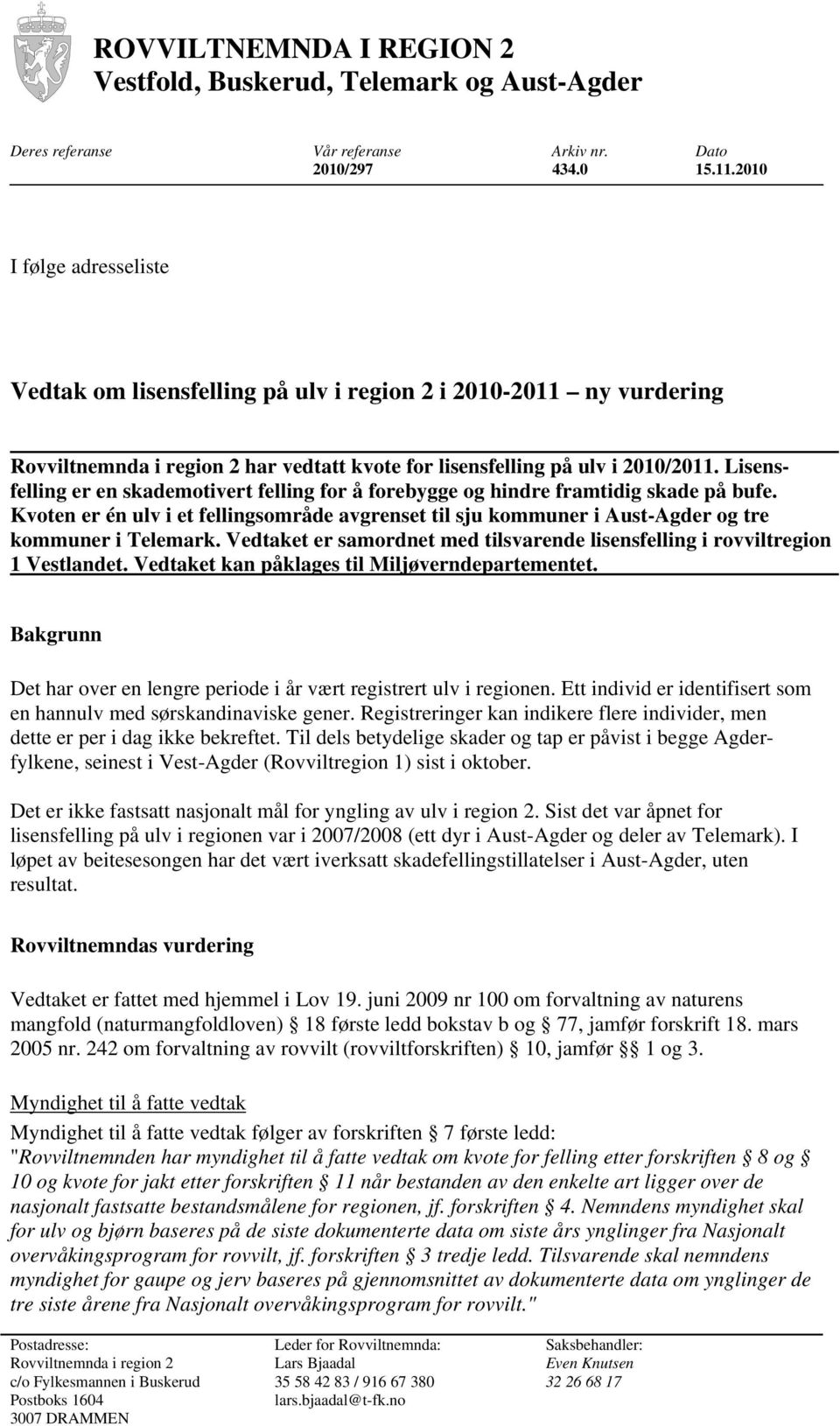 Lisensfelling er en skademotivert felling for å forebygge og hindre framtidig skade på bufe. Kvoten er én ulv i et fellingsområde avgrenset til sju kommuner i Aust-Agder og tre kommuner i Telemark.