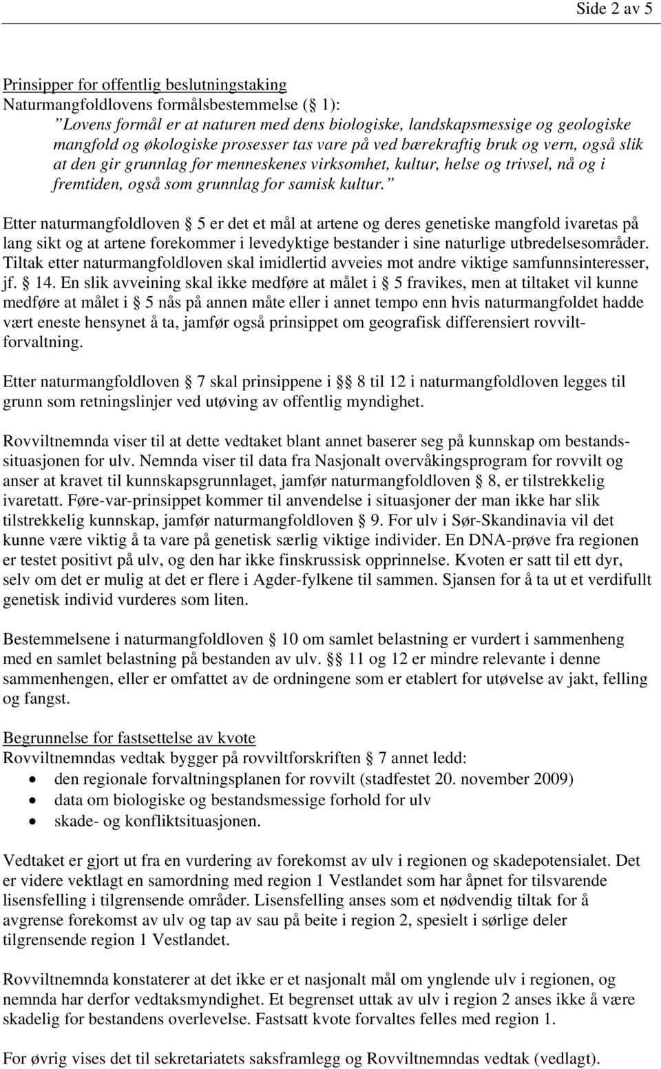 kultur. Etter naturmangfoldloven 5 er det et mål at artene og deres genetiske mangfold ivaretas på lang sikt og at artene forekommer i levedyktige bestander i sine naturlige utbredelsesområder.