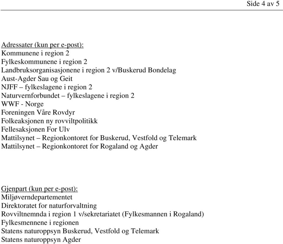 Regionkontoret for Buskerud, Vestfold og Telemark Mattilsynet Regionkontoret for Rogaland og Agder Gjenpart (kun per e-post): Miljøverndepartementet Direktoratet for