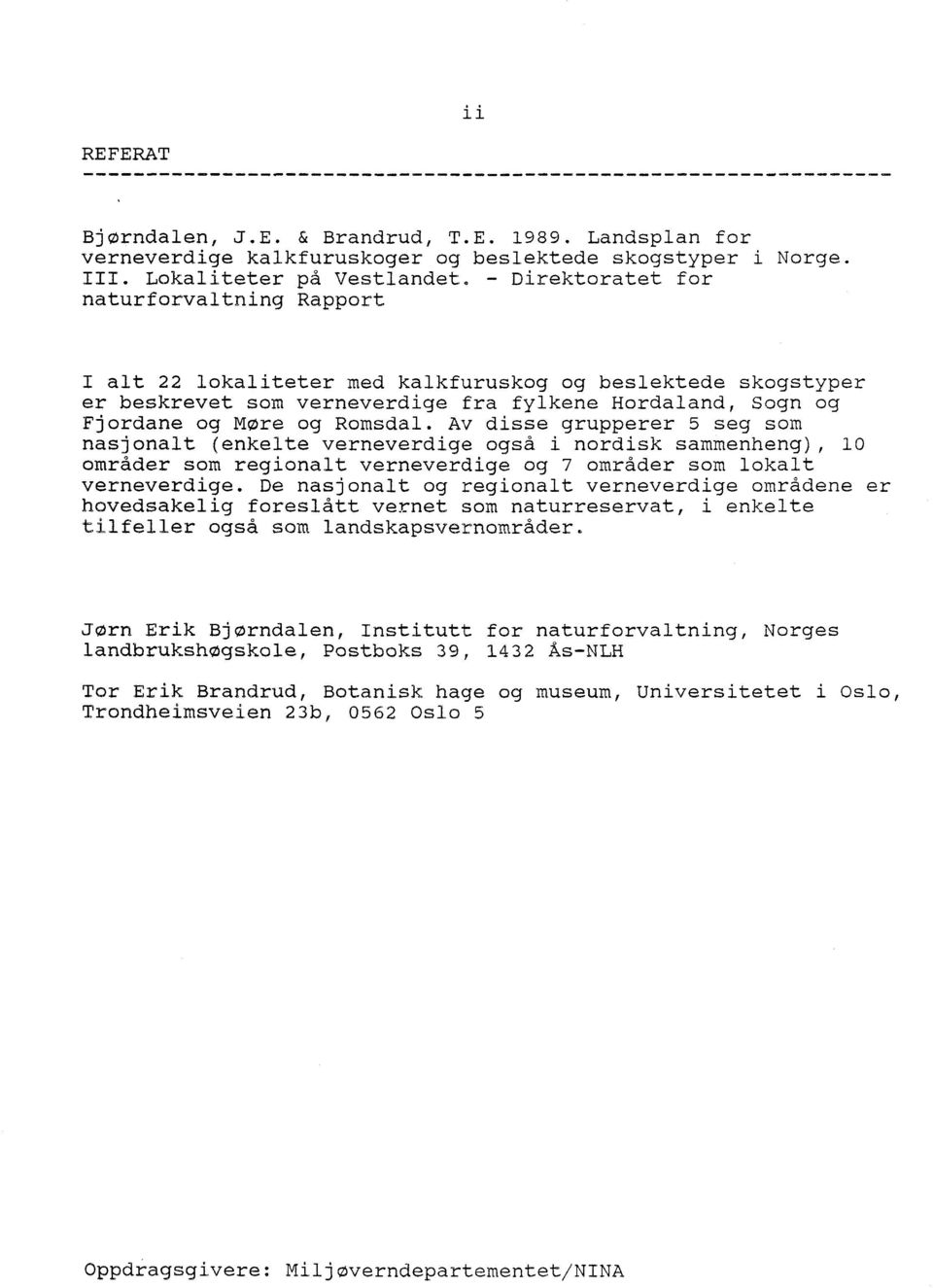 Av disse grupperer 5 seg som nasjonalt (enkelte verneverdige også i nordisk sammenheng), 10 områder som regionalt verneverdige og 7 områder som lokalt verneverdige.