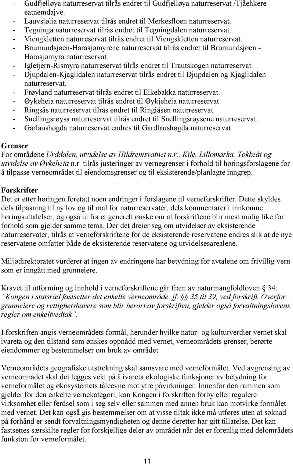 - Brumundsjøen-Harasjømyrene naturreservat tilrås endret til Brumundsjøen - Harasjømyra naturreservat. - Igletjern-Rismyra naturreservat tilrås endret til Trautskogen naturreservat.