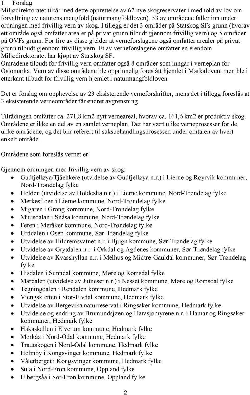 I tillegg er det 3 områder på Statskog SFs grunn (hvorav ett område også omfatter arealer på privat grunn tilbudt gjennom frivillig vern) og 5 områder på OVFs grunn.