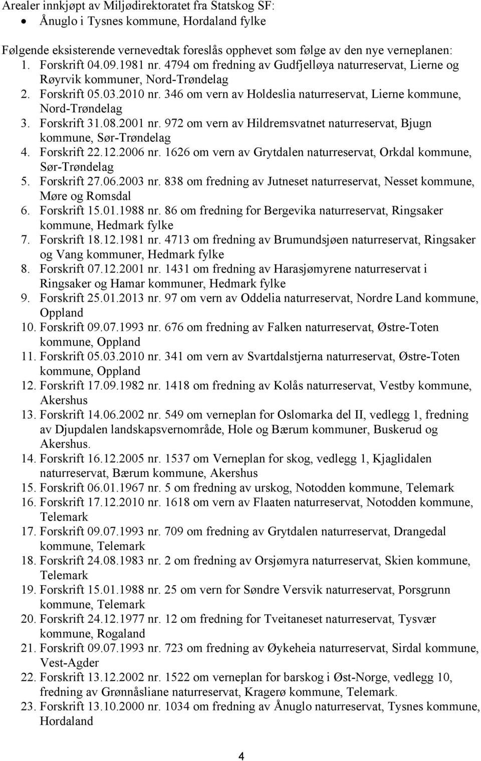 346 om vern av Holdeslia naturreservat, Lierne kommune, Nord-Trøndelag 3. Forskrift 31.08.2001 nr. 972 om vern av Hildremsvatnet naturreservat, Bjugn kommune, Sør-Trøndelag 4. Forskrift 22.12.2006 nr.