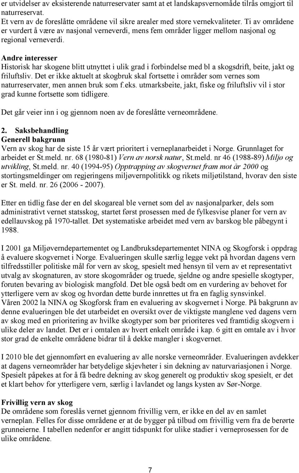 Andre interesser Historisk har skogene blitt utnyttet i ulik grad i forbindelse med bl a skogsdrift, beite, jakt og friluftsliv.