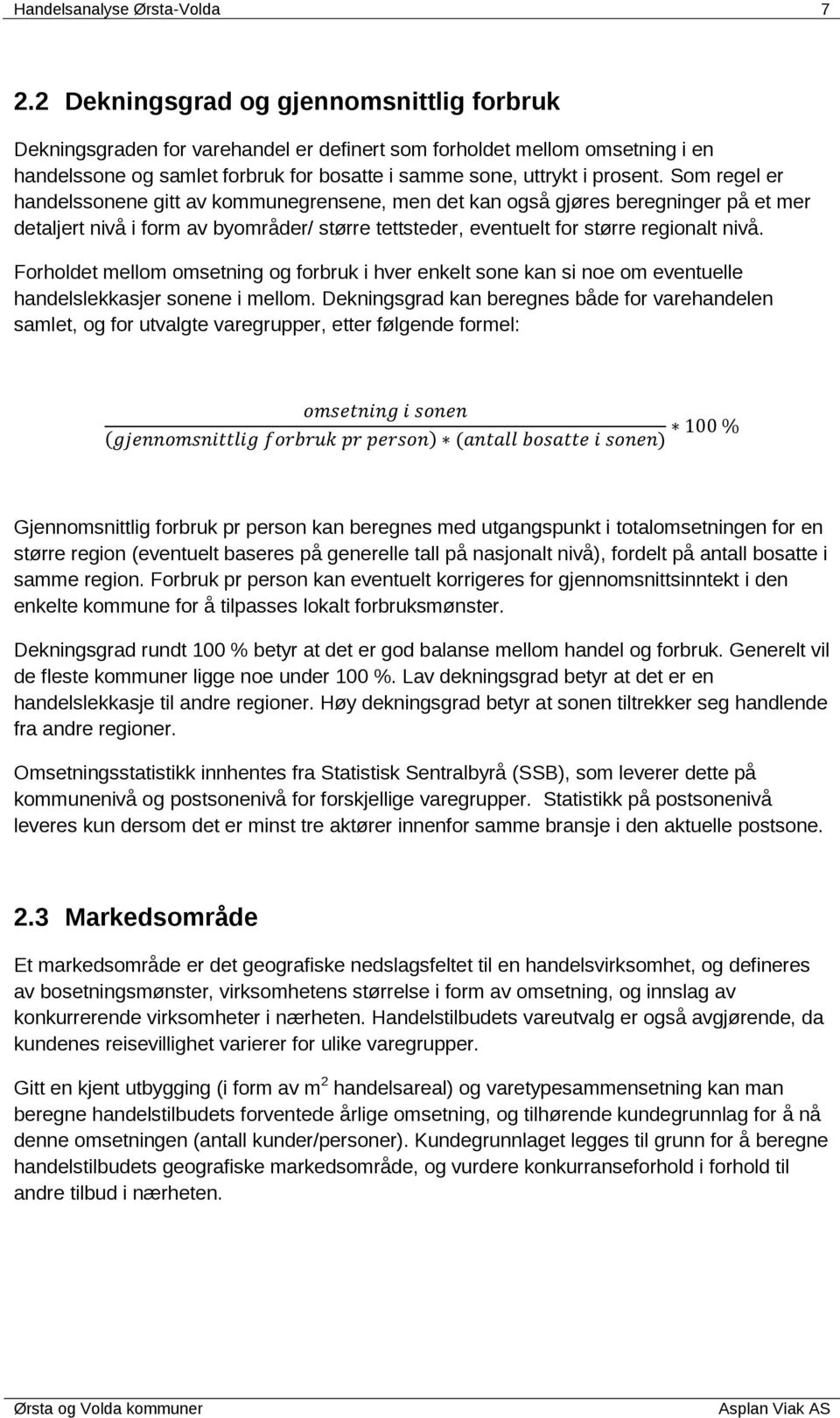 Som regel er handelssonene gitt av kommunegrensene, men det kan også gjøres beregninger på et mer detaljert nivå i form av byområder/ større tettsteder, eventuelt for større regionalt nivå.