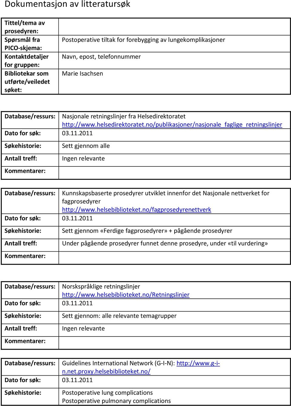 no/publikasjoner/nasjonale_faglige_retningslinjer Sett gjennom alle Database/ressurs: Kunnskapsbaserte prosedyrer utviklet innenfor det Nasjonale nettverket for fagprosedyrer http://www.