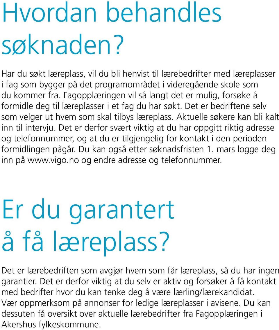 Aktuelle søkere kan bli kalt inn til intervju. Det er derfor svært viktig at du har oppgitt riktig adresse og telefonnummer, og at du er tilgjengelig for kontakt i den perioden formidlingen pågår.