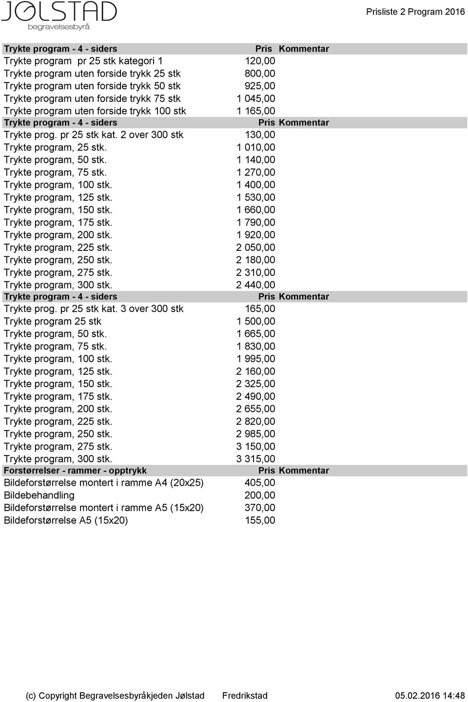 2 over 300 stk 130,00 0 Trykte program, 25 stk. 1 010,00 0 Trykte program, 50 stk. 1 140,00 0 Trykte program, 75 stk. 1 270,00 0 Trykte program, 100 stk. 1 400,00 0 Trykte program, 125 stk.