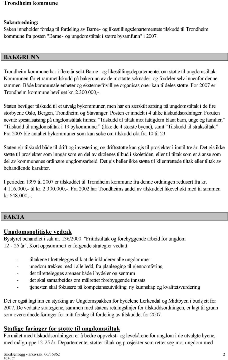 Kommunen får et rammetilskudd på bakgrunn av de mottatte søknader, og fordeler selv innenfor denne rammen. Både kommunale enheter og eksterne/frivillige organisasjoner kan tildeles støtte.