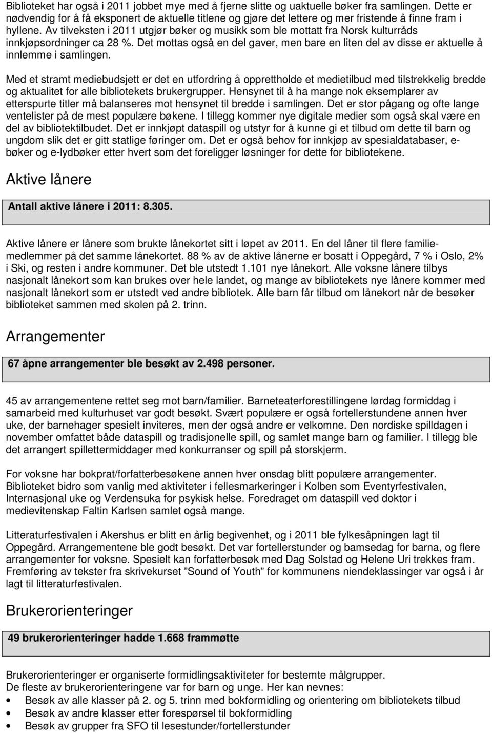 Av tilveksten i 2011 utgjør bøker og musikk som ble mottatt fra Norsk kulturråds innkjøpsordninger ca 28 %.