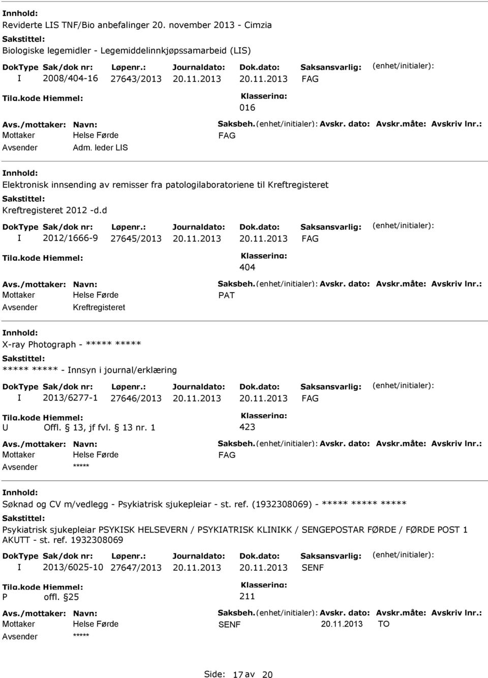 /mottaker: Navn: Saksbeh. Avskr. dato: Avskr.måte: Avskriv lnr.: AT Kreftregisteret nnhold: X-ray hotograph - - nnsyn i journal/erklæring 2013/6277-1 27646/2013 Avs./mottaker: Navn: Saksbeh. Avskr. dato: Avskr.måte: Avskriv lnr.: nnhold: Søknad og CV m/vedlegg - sykiatrisk sjukepleiar - st.