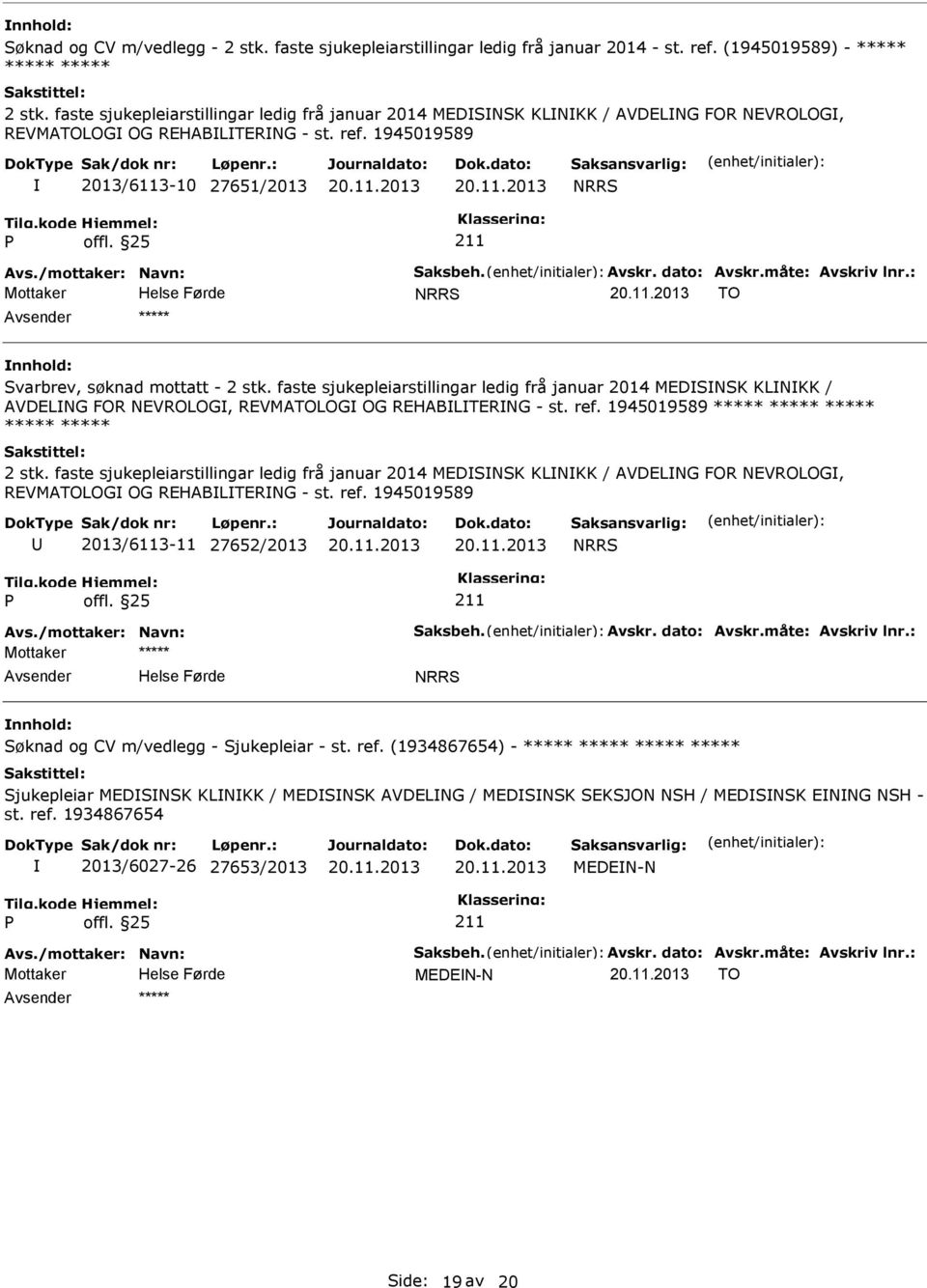 Avskr. dato: Avskr.måte: Avskriv lnr.: NRRS TO nnhold: Svarbrev, søknad mottatt - 2 stk.