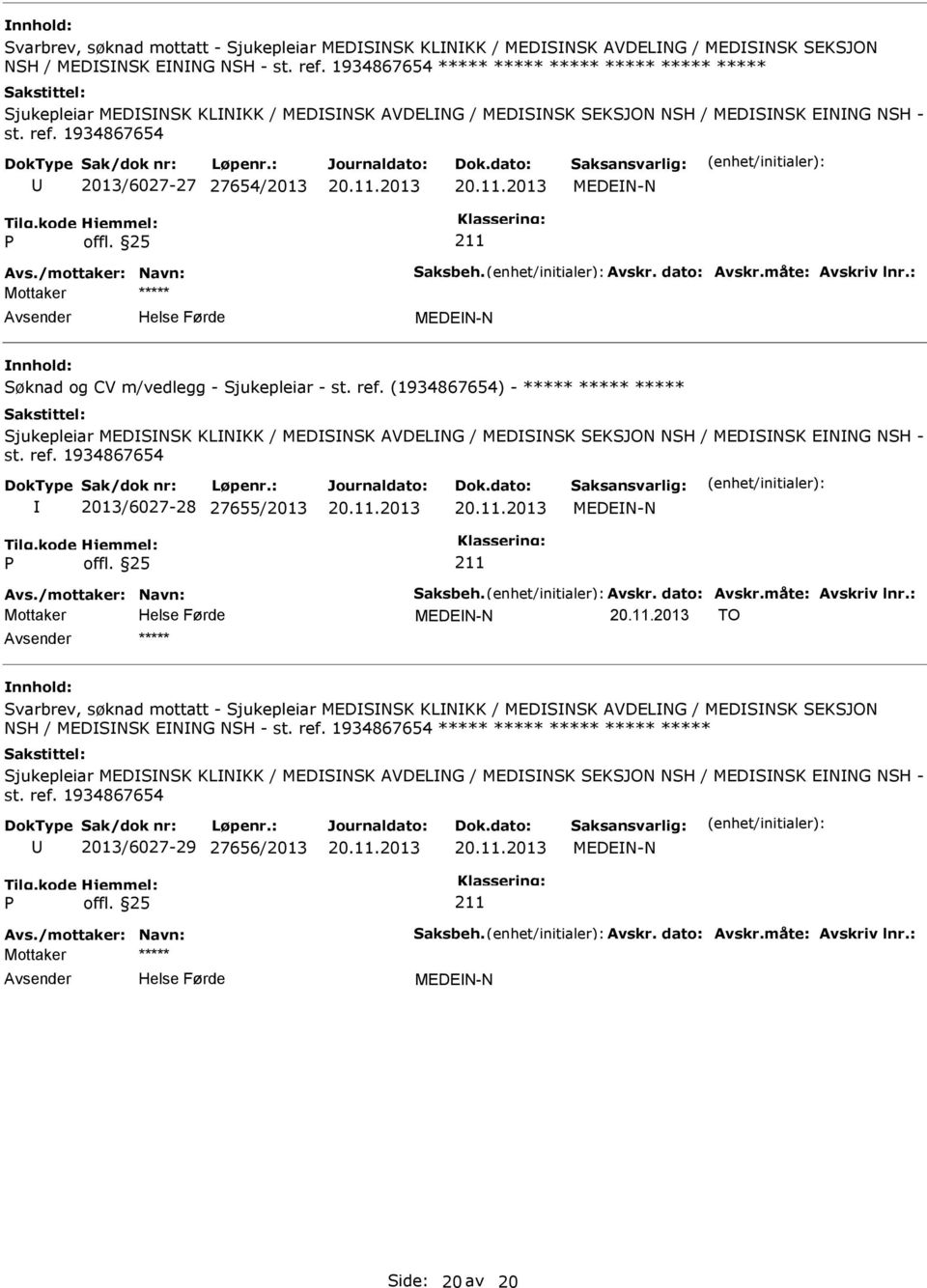 måte: Avskriv lnr.: Mottaker MEDEN-N nnhold: Søknad og CV m/vedlegg - Sjukepleiar - st. ref. (1934867654) - Sjukepleiar MEDSNSK KLNKK / MEDSNSK AVDELNG / MEDSNSK SEKSJON NSH / MEDSNSK ENNG NSH - st.