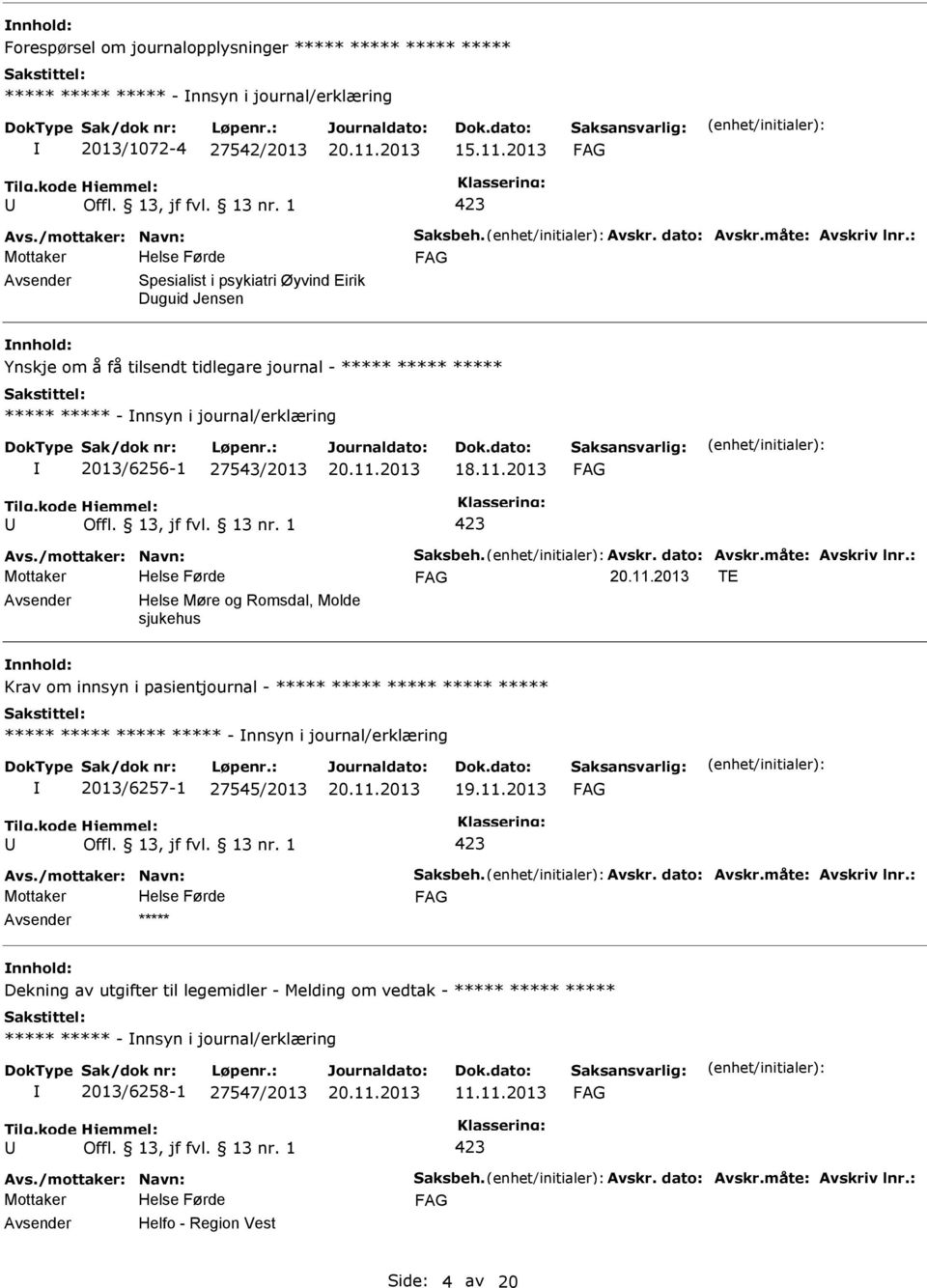 dato: Avskr.måte: Avskriv lnr.: TE Helse Møre og Romsdal, Molde sjukehus nnhold: Krav om innsyn i pasientjournal - - nnsyn i journal/erklæring 2013/6257-1 27545/2013 Avs./mottaker: Navn: Saksbeh.