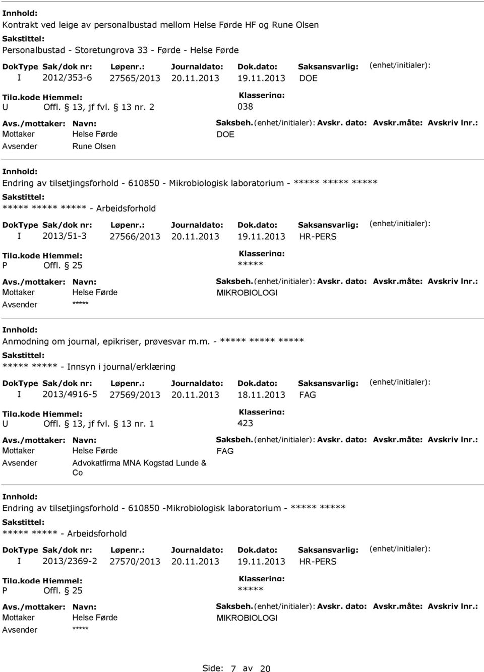 /mottaker: Navn: Saksbeh. Avskr. dato: Avskr.måte: Avskriv lnr.: MKROBOLOG nnhold: Anmodning om journal, epikriser, prøvesvar m.m. - - nnsyn i journal/erklæring 2013/4916-5 27569/2013 Avs.