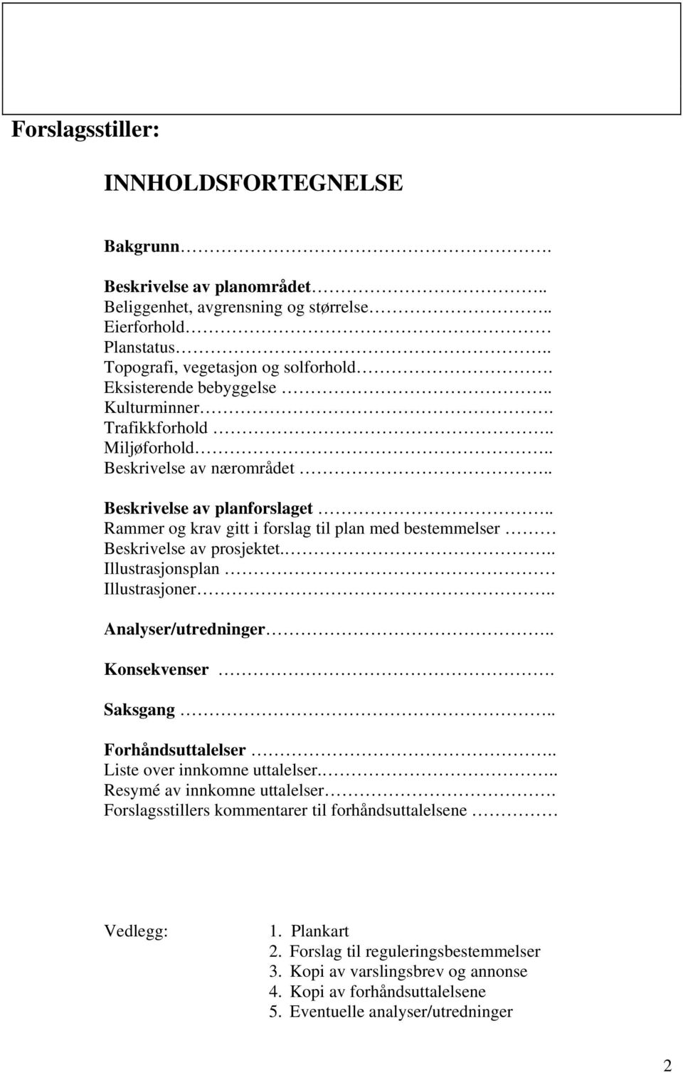 . Rammer og krav gitt i forslag til plan med bestemmelser Beskrivelse av prosjektet... Illustrasjonsplan Illustrasjoner.. Analyser/utredninger.. Konsekvenser. Saksgang.. Forhåndsuttalelser.