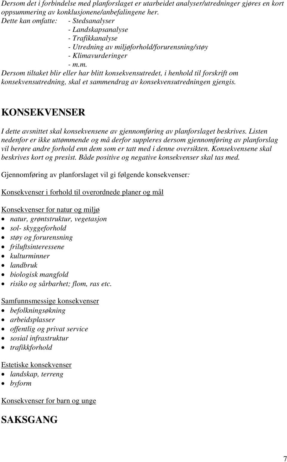 KONSEKVENSER I dette avsnittet skal konsekvensene av gjennomføring av planforslaget beskrives.