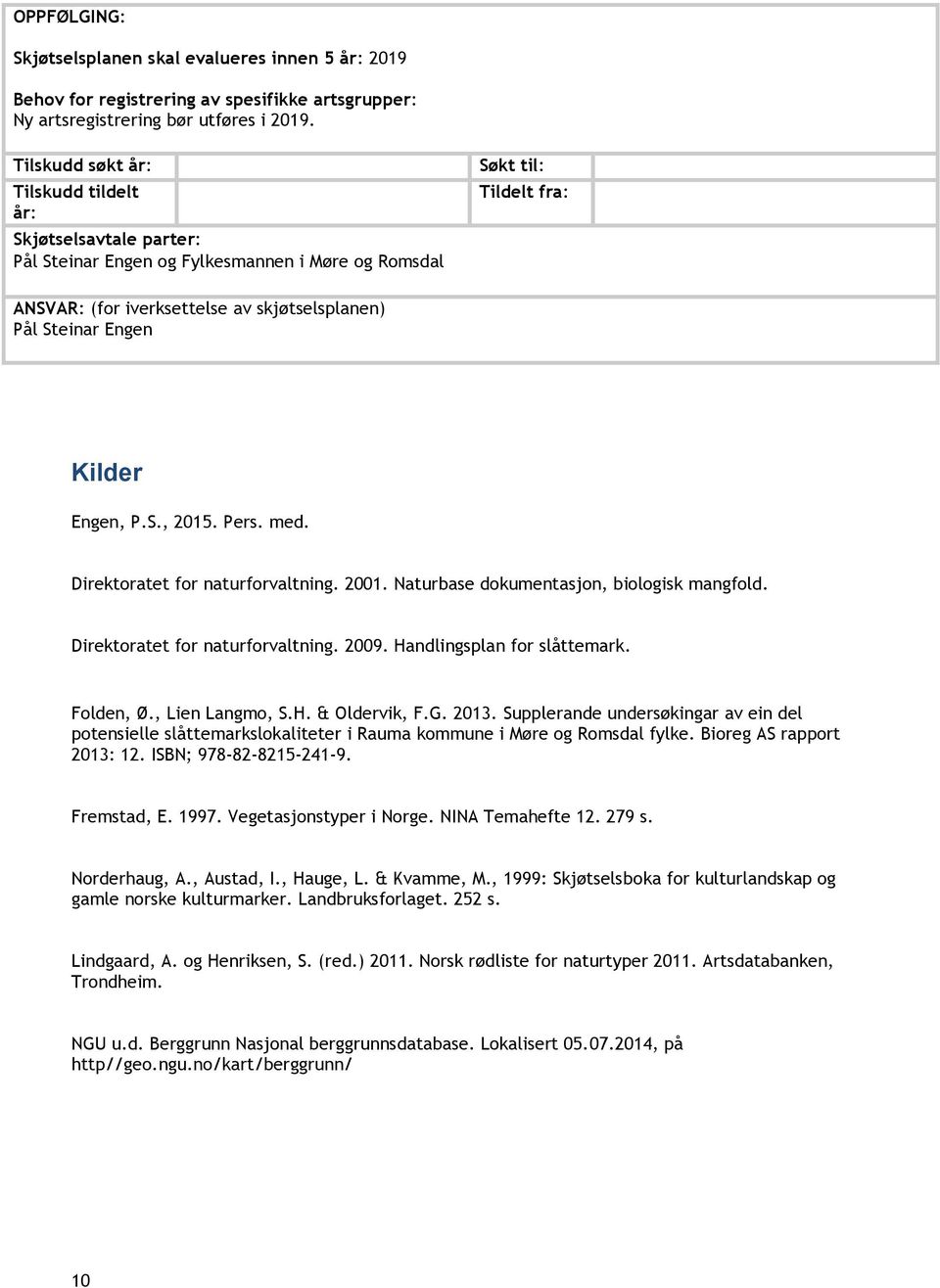 Engen Kilder Engen, P.S., 2015. Pers. med. Direktoratet for naturforvaltning. 2001. Naturbase dokumentasjon, biologisk mangfold. Direktoratet for naturforvaltning. 2009. Handlingsplan for slåttemark.