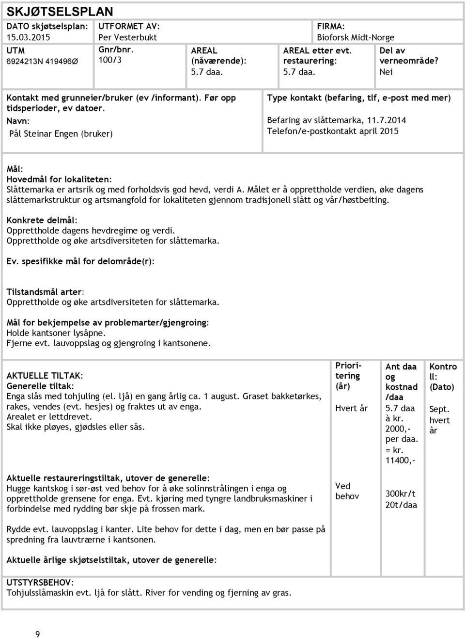 Navn: Pål Steinar Engen (bruker) Type kontakt (befaring, tlf, e-post med mer) Befaring av slåttemarka, 11.7.