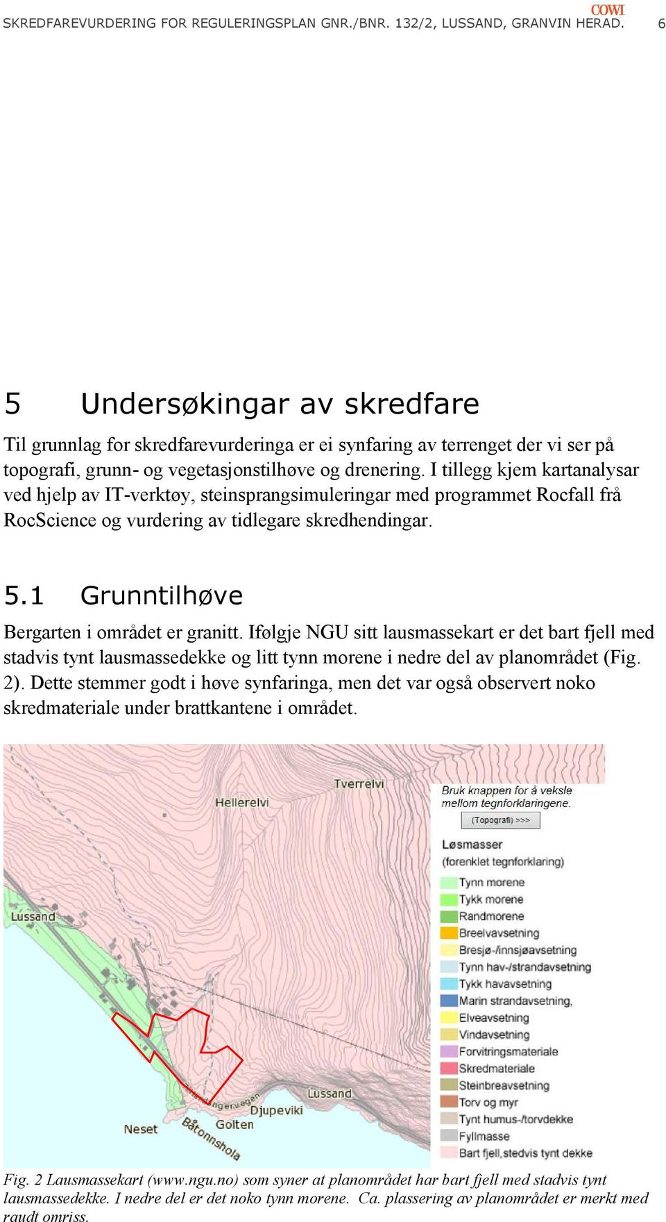 I tillegg kjem kartanalysar ved hjelp av IT-verktøy, steinsprangsimuleringar med programmet Rocfall frå RocScience og vurdering av tidlegare skredhendingar. 5.