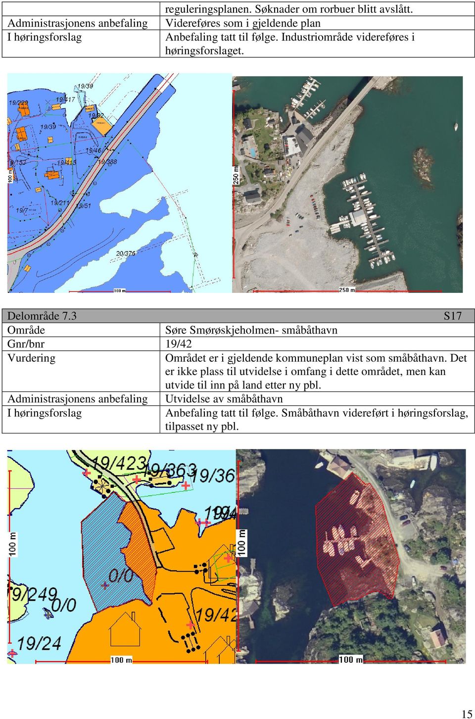 3 S17 Søre Smørøskjeholmen- småbåthavn 19/42 t er i gjeldende kommuneplan vist som småbåthavn.