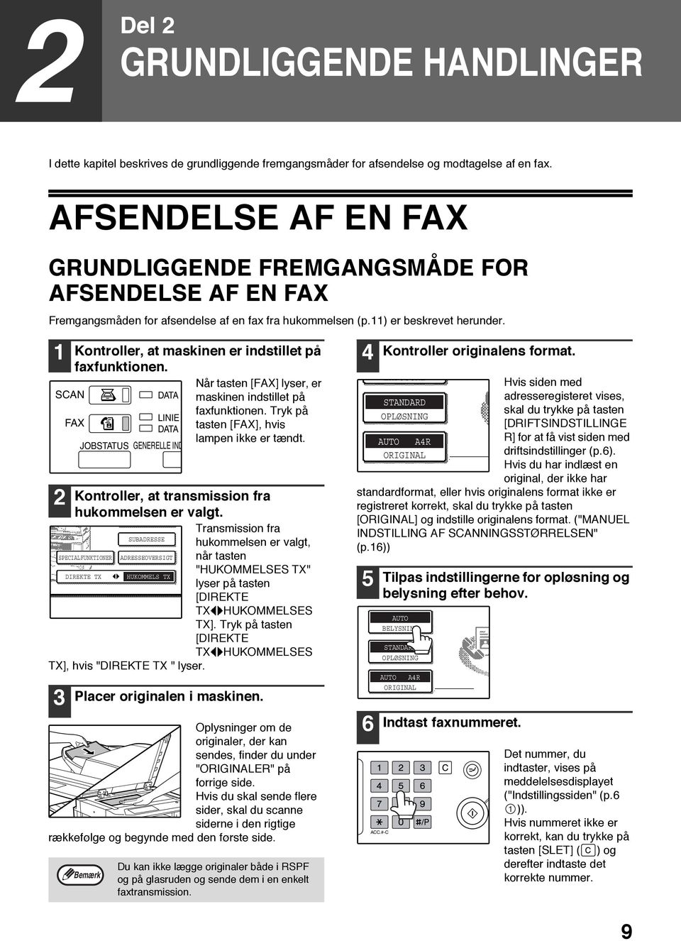 SCAN Kontroller, at maskinen er indstillet på faxfunktionen. Når tasten [FAX] lyser, er maskinen indstillet på faxfunktionen. Tryk på tasten [FAX], hvis lampen ikke er tændt.