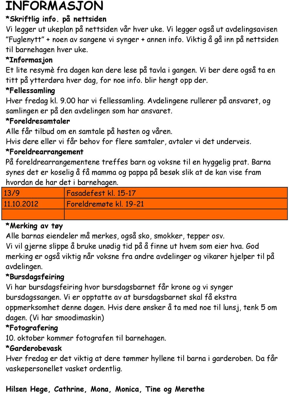 blir hengt opp der. *Fellessamling Hver fredag kl. 9.00 har vi fellessamling. Avdelingene rullerer på ansvaret, og samlingen er på den avdelingen som har ansvaret.