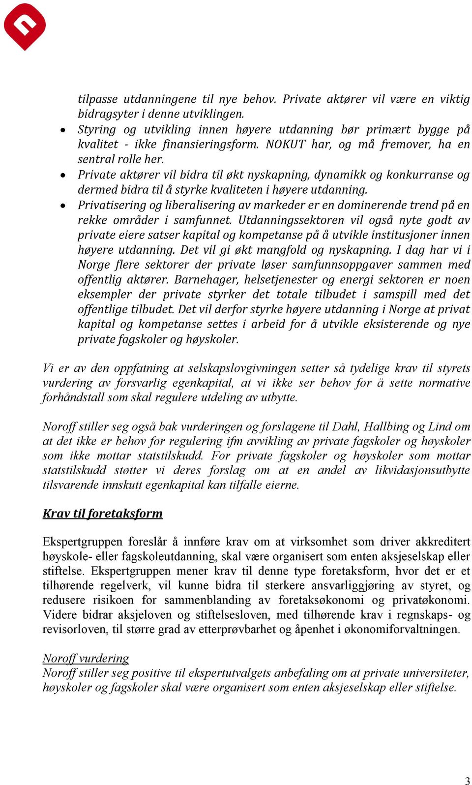 Private aktører vil bidra til økt nyskapning, dynamikk og konkurranse og dermed bidra til å styrke kvaliteten i høyere utdanning.