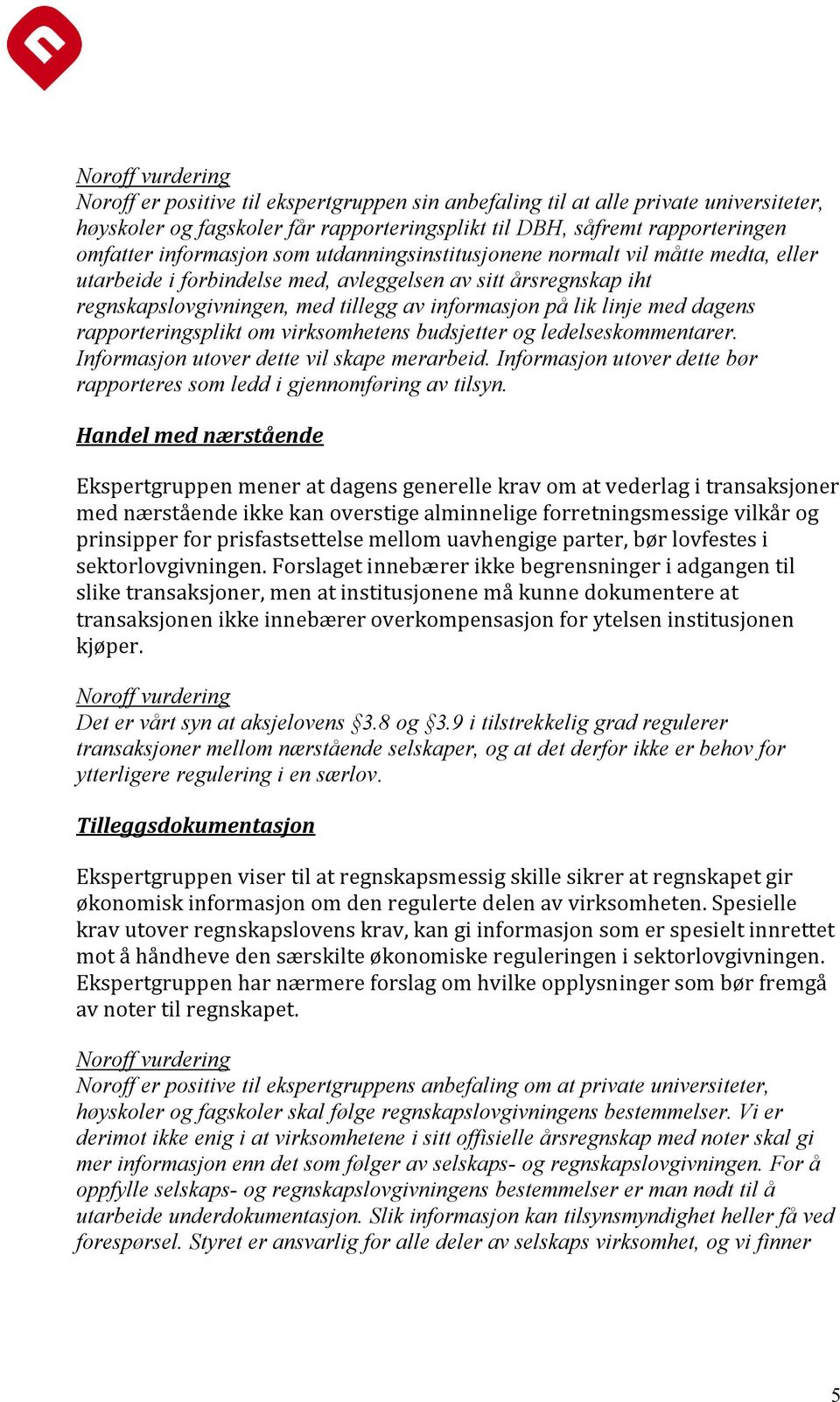 rapporteringsplikt om virksomhetens budsjetter og ledelseskommentarer. Informasjon utover dette vil skape merarbeid. Informasjon utover dette bør rapporteres som ledd i gjennomføring av tilsyn.