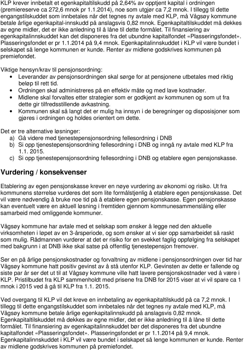 Egenkapitaltilskuddet må dekkes av egne midler, det er ikke anledning til å låne til dette formålet.