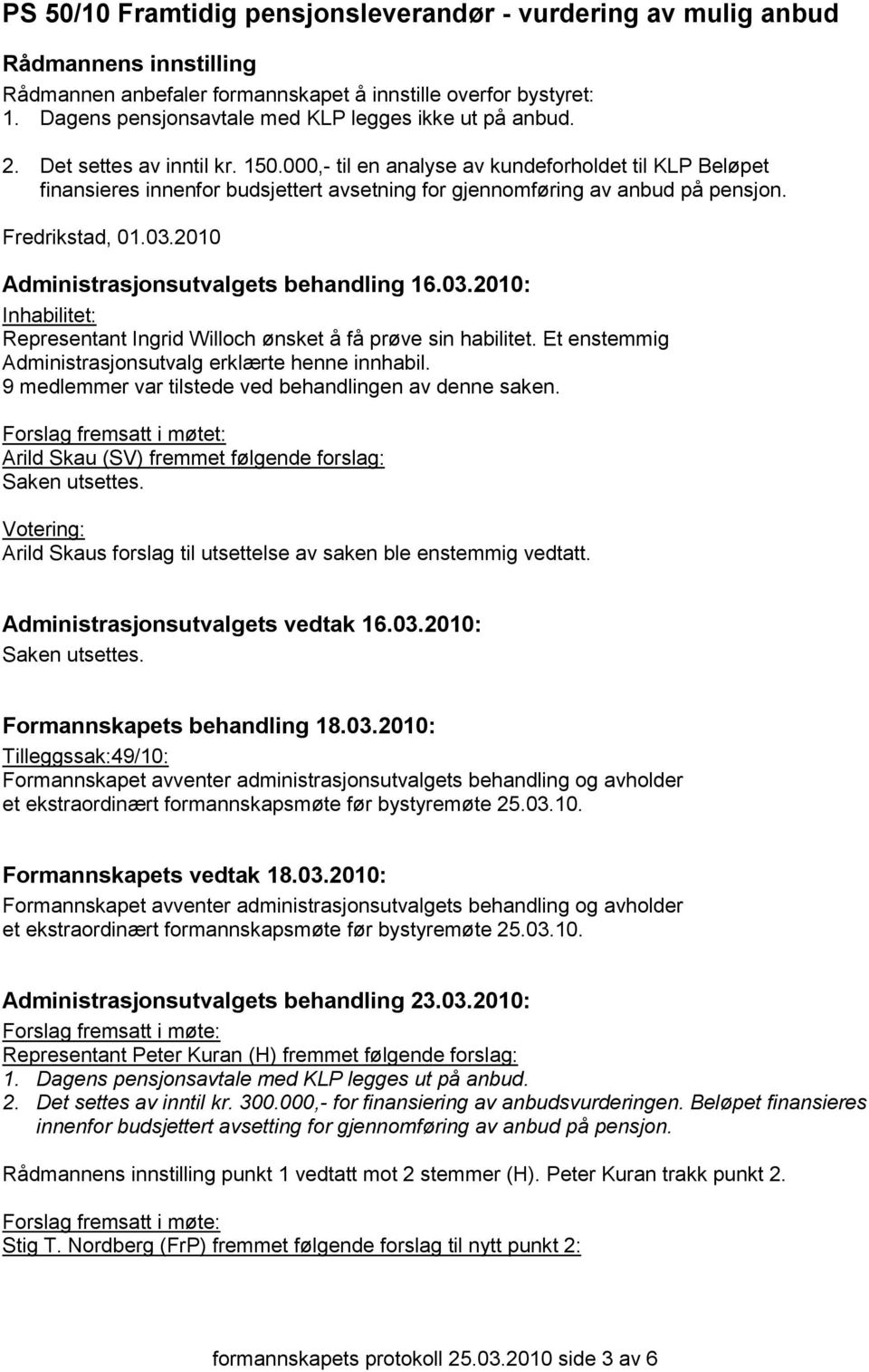 000,- til en analyse av kundeforholdet til KLP Beløpet finansieres innenfor budsjettert avsetning for gjennomføring av anbud på pensjon. Fredrikstad, 01.03.2010 Administrasjonsutvalgets behandling 16.