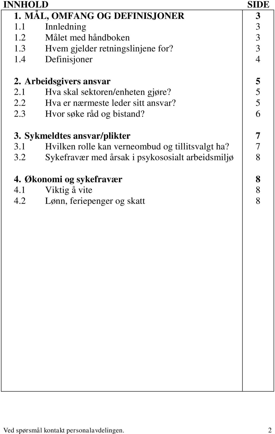 Sykmeldtes ansvar/plikter 3.1 Hvilken rolle kan verneombud og tillitsvalgt ha? 3.2 Sykefravær med årsak i psykososialt arbeidsmiljø 4.