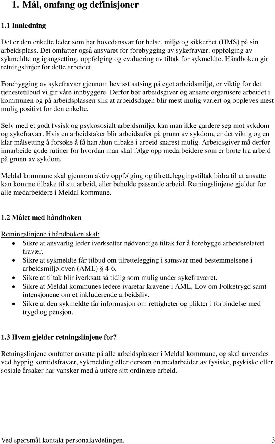 Forebygging av sykefravær gjennom bevisst satsing på eget arbeidsmiljø, er viktig for det tjenestetilbud vi gir våre innbyggere.