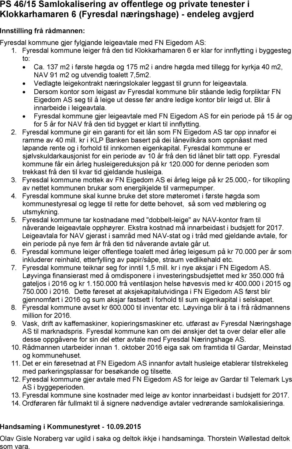 137 m2 i første høgda og 175 m2 i andre høgda med tillegg for kyrkja 40 m2, NAV 91 m2 og utvendig toalett 7,5m2. Vedlagte leigekontrakt næringslokaler leggast til grunn for leigeavtala.