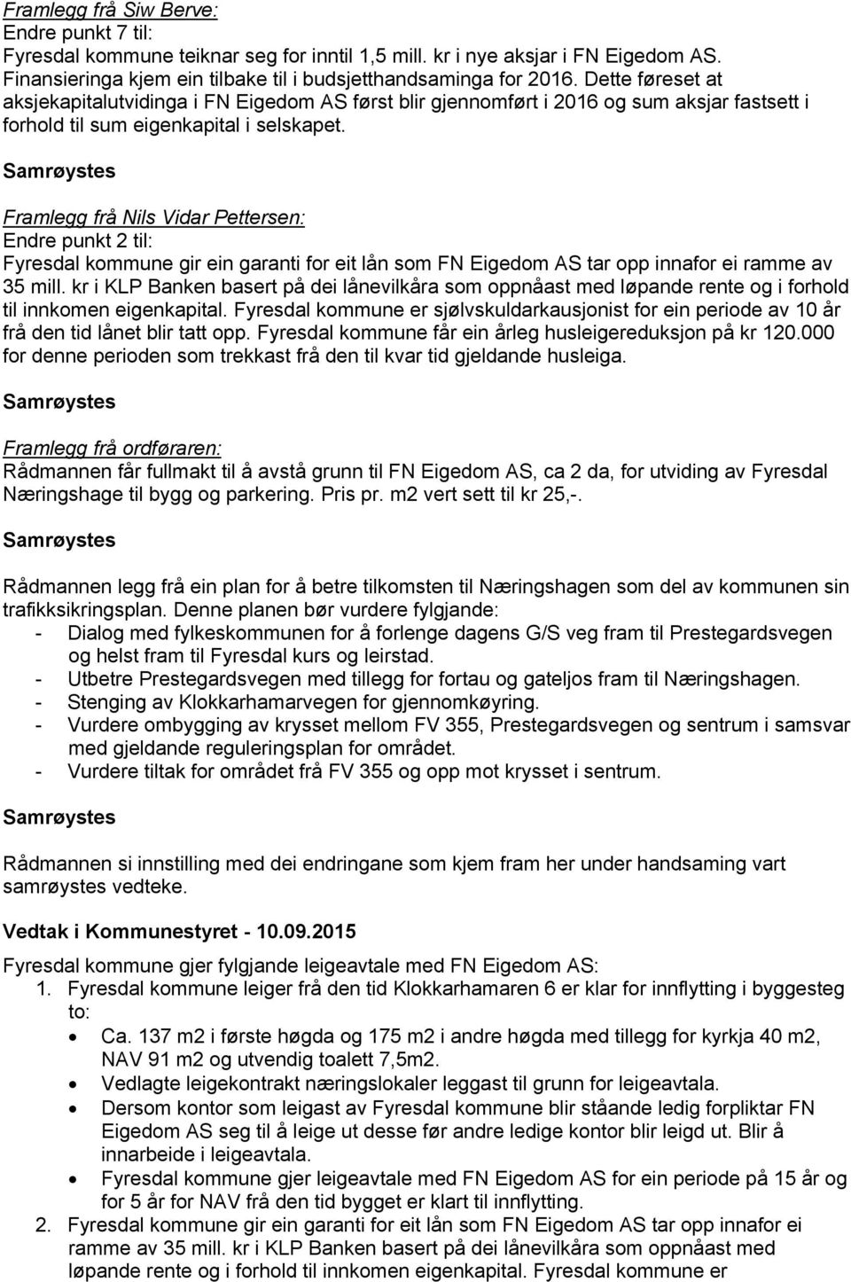 Framlegg frå Nils Vidar Pettersen: Endre punkt 2 til: Fyresdal kommune gir ein garanti for eit lån som FN Eigedom AS tar opp innafor ei ramme av 35 mill.