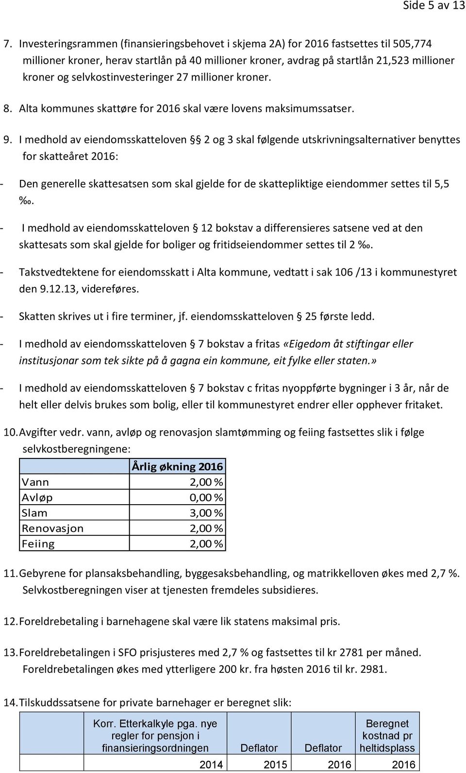 selvkostinvesteringer 27 millioner kroner. 8. Alta kommunes skattøre for 2016 skal være lovens maksimumssatser. 9.