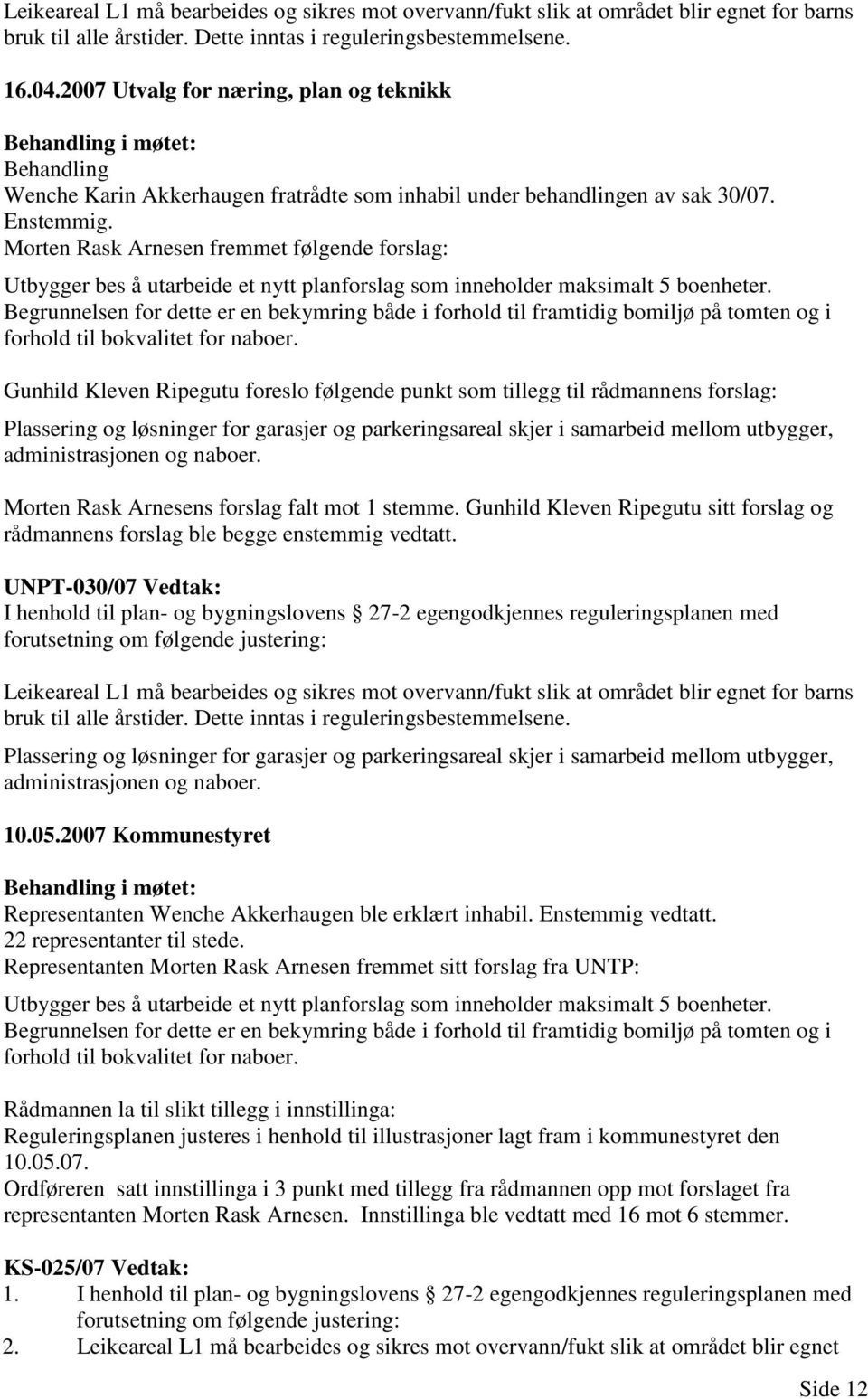 Morten Rask Arnesen fremmet følgende forslag: Utbygger bes å utarbeide et nytt planforslag som inneholder maksimalt 5 boenheter.